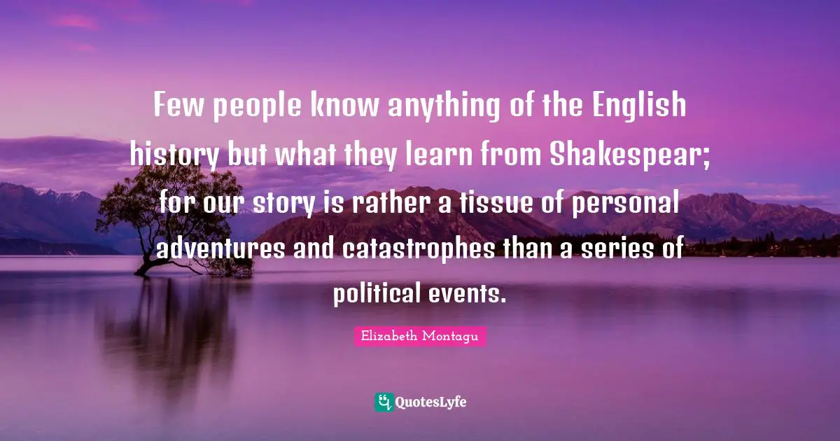Few people know anything of the English history but what they learn from Shakespear; for our story is rather a tissue of personal adventures and catastrophes than a series of political events.