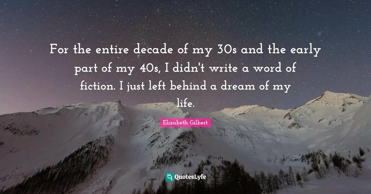 For the entire decade of my 30s and the early part of my 40s, I didn't write a word of fiction. I just left behind a dream of my life.