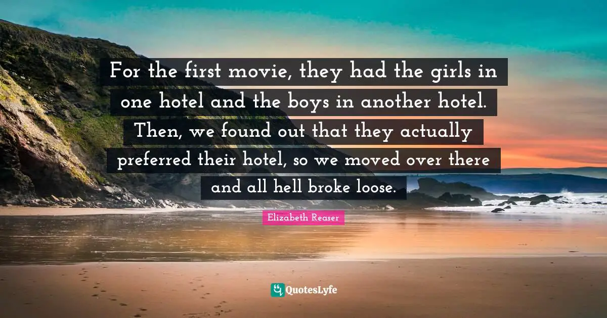 For the first movie, they had the girls in one hotel and the boys in another hotel. Then, we found out that they actually preferred their hotel, so we moved over there and all hell broke loose.
