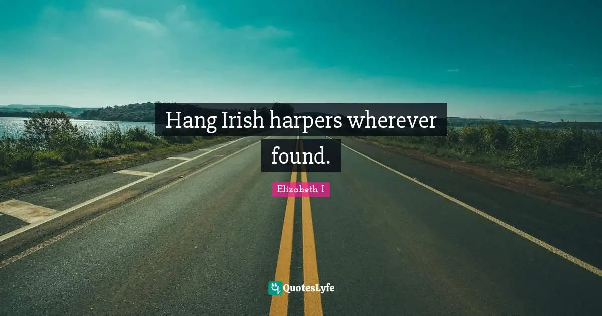 Harper Quotes: "Hang Irish harpers wherever found."