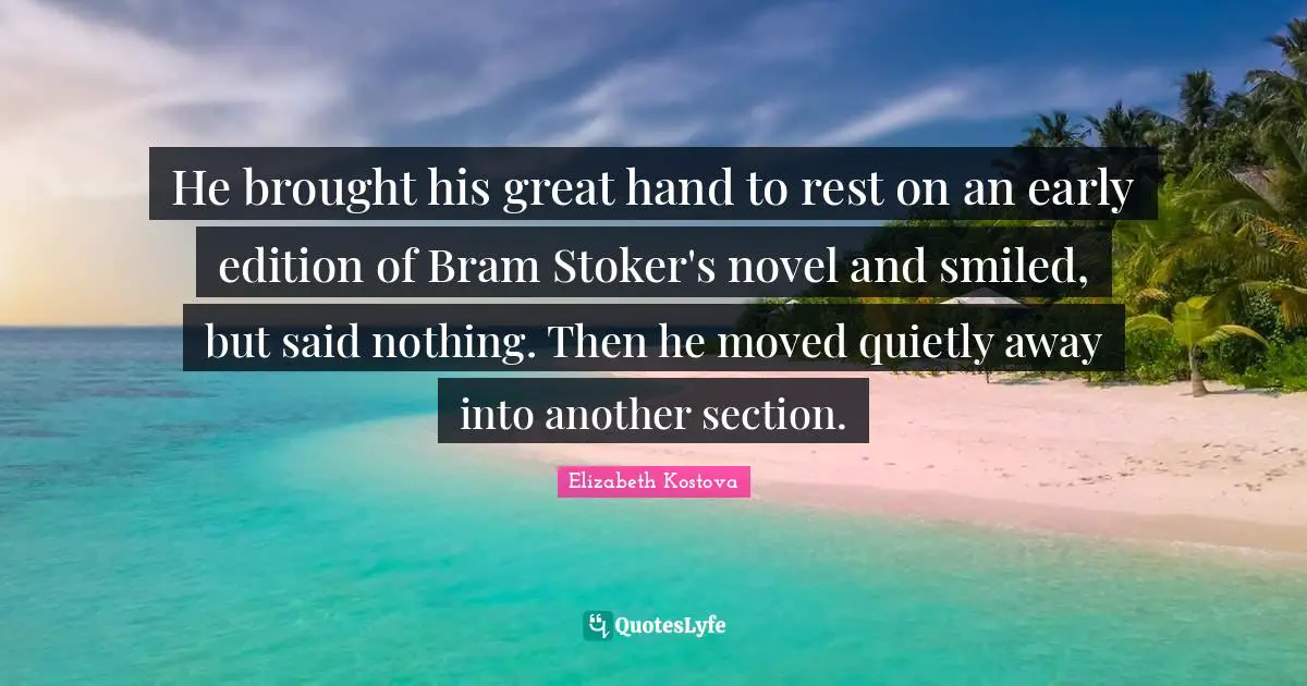He brought his great hand to rest on an early edition of Bram Stoker's novel and smiled, but said nothing. Then he moved quietly away into another section.