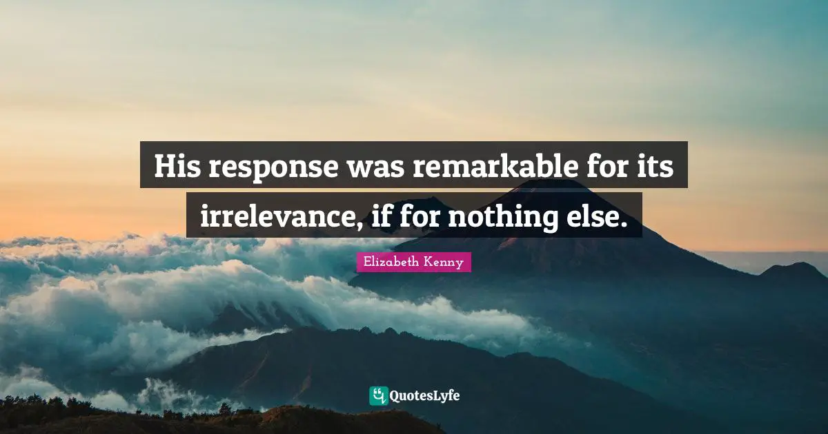 His response was remarkable for its irrelevance, if for nothing else.