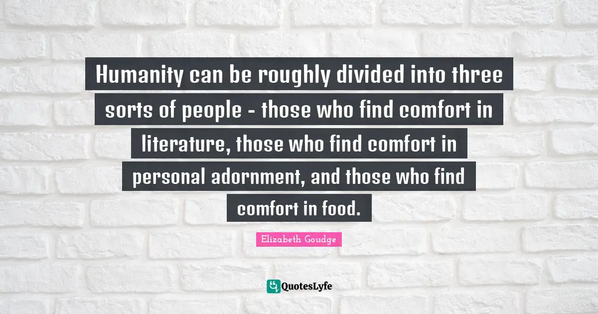 Adornment Quotes: "Humanity can be roughly divided into three sorts of people - those who find comfort in literature, those who find comfort in personal adornment, and those who find comfort in food."