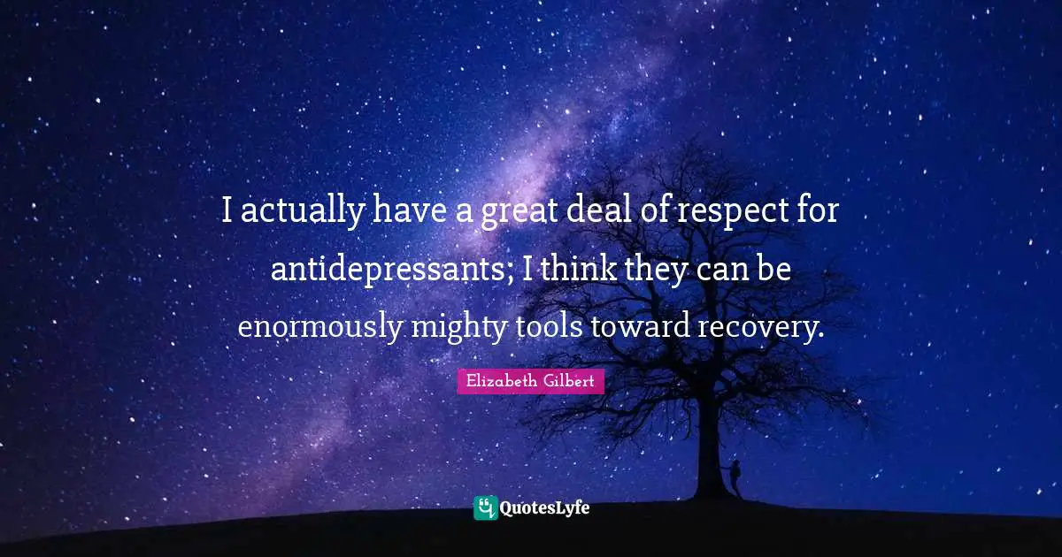 Antidepressants Quotes: "I actually have a great deal of respect for antidepressants; I think they can be enormously mighty tools toward recovery."
