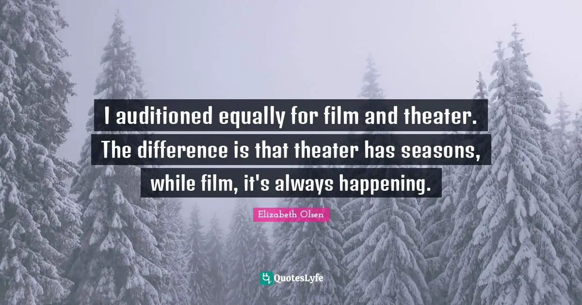 I auditioned equally for film and theater. The difference is that theater has seasons, while film, it's always happening.