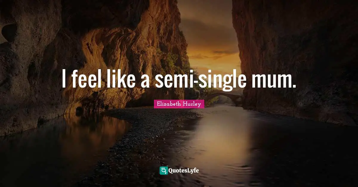 I feel like a semi-single mum.