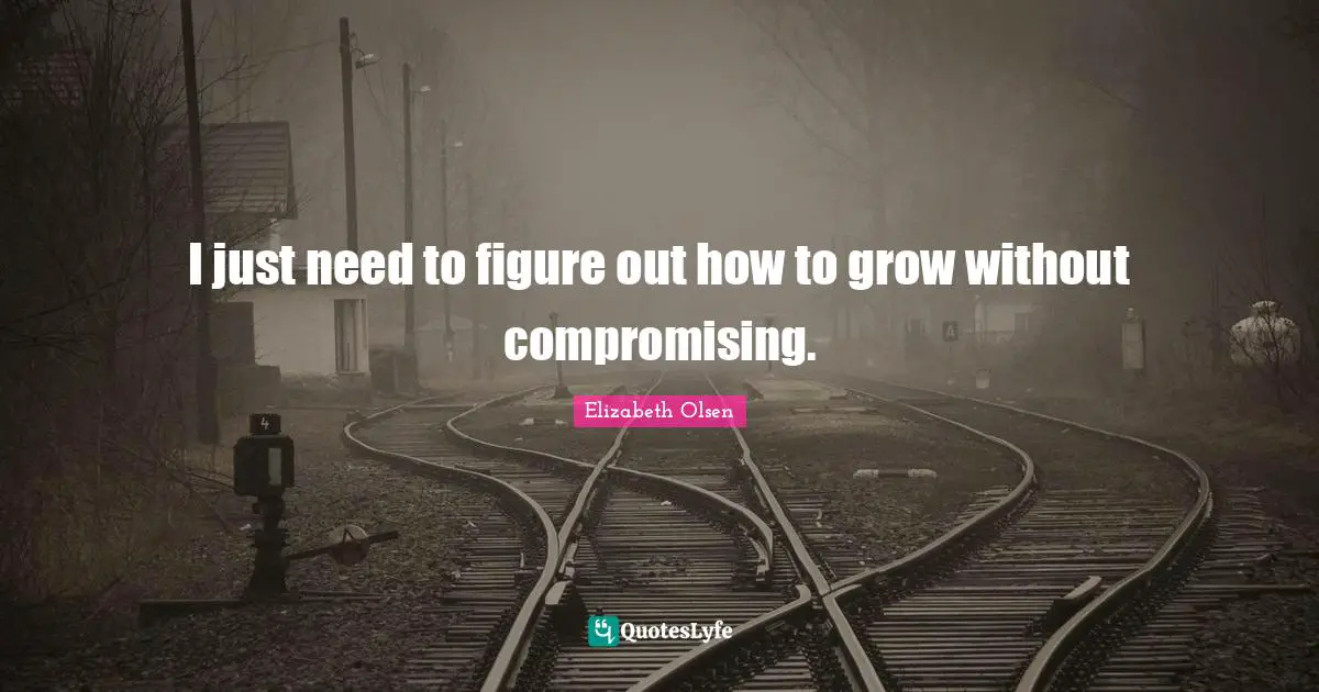 I just need to figure out how to grow without compromising.