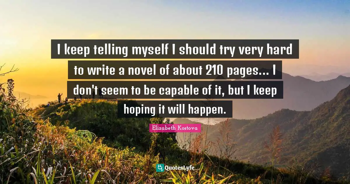 I keep telling myself I should try very hard to write a novel of about 210 pages... I don't seem to be capable of it, but I keep hoping it will happen.