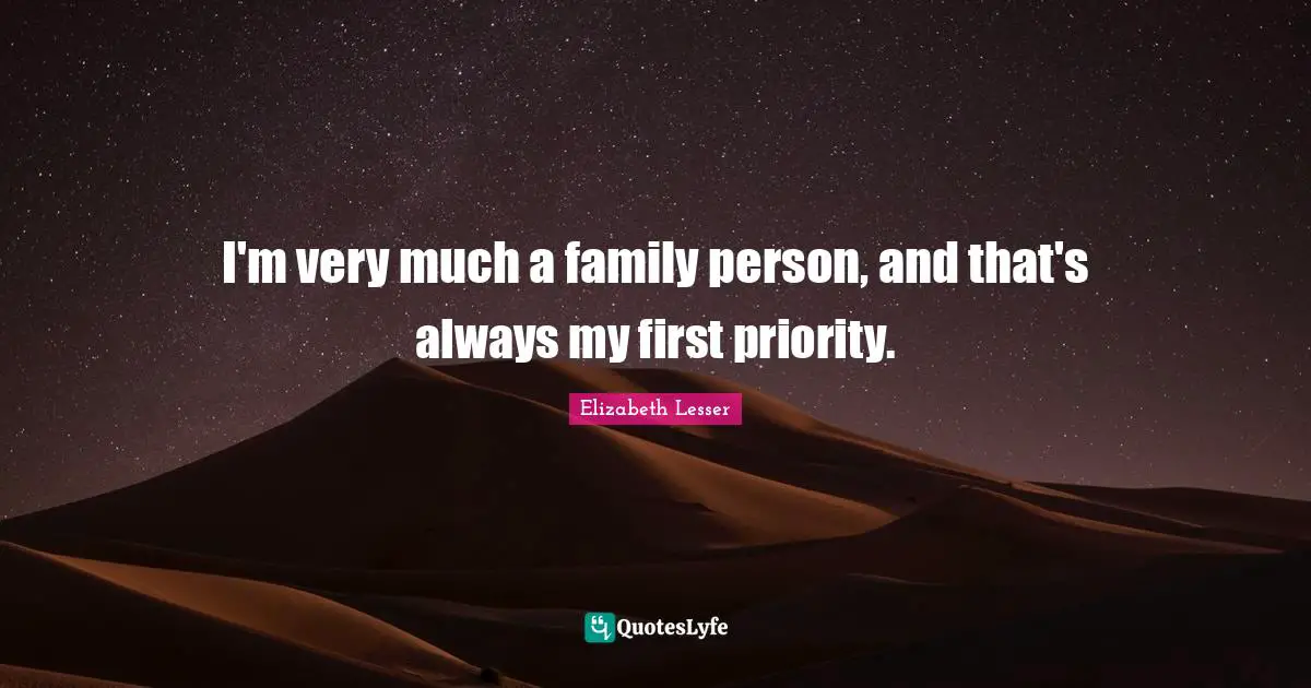 I'm very much a family person, and that's always my first priority.