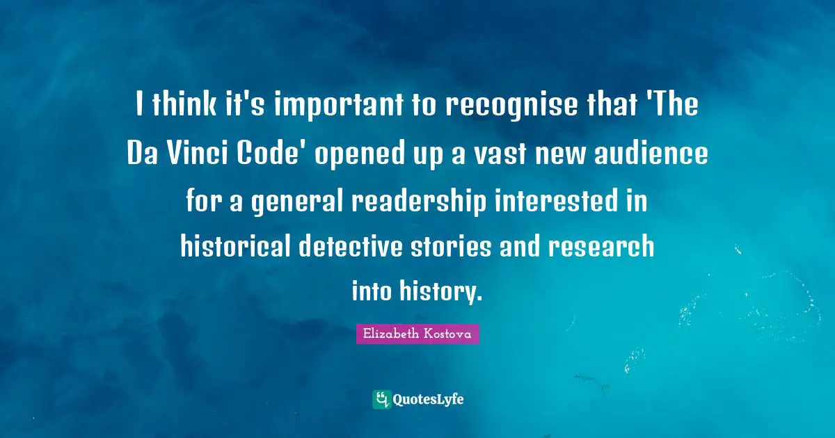 I think it's important to recognise that 'The Da Vinci Code' opened up a vast new audience for a general readership interested in historical detective stories and research into history.