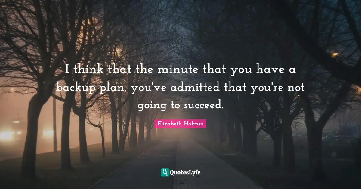 Plan Quotes: "I think that the minute that you have a backup plan, you've admitted that you're not going to succeed."