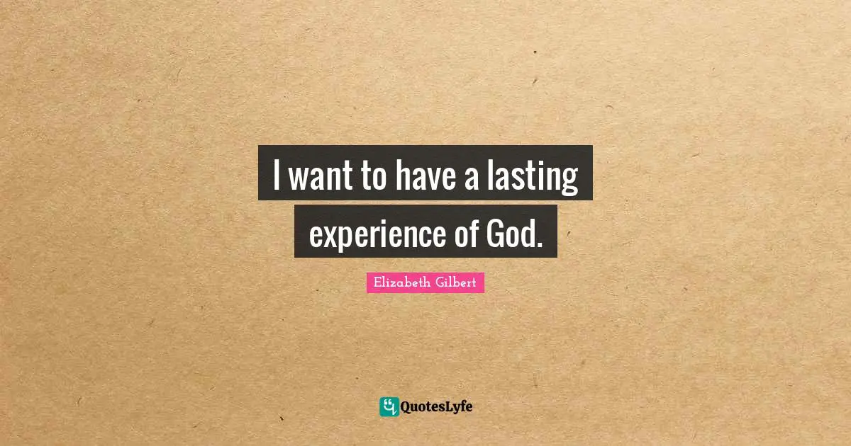 I want to have a lasting experience of God.