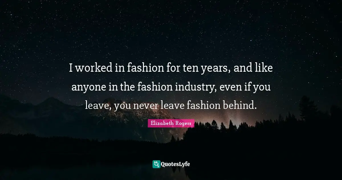 I worked in fashion for ten years, and like anyone in the fashion industry, even if you leave, you never leave fashion behind.