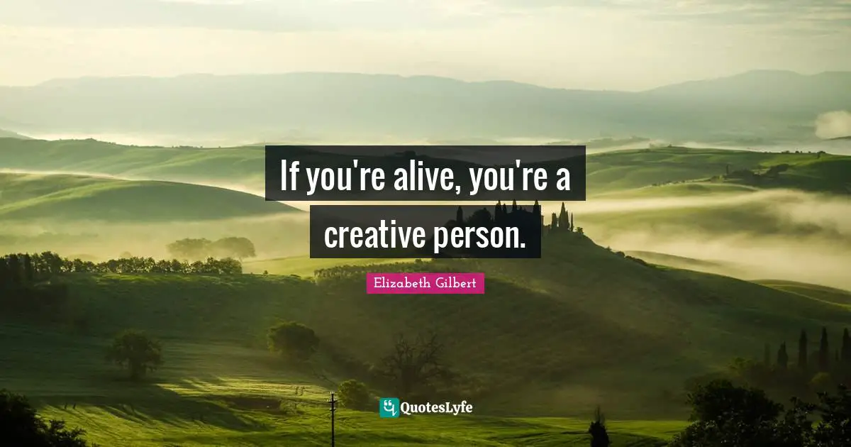 If you're alive, you're a creative person.