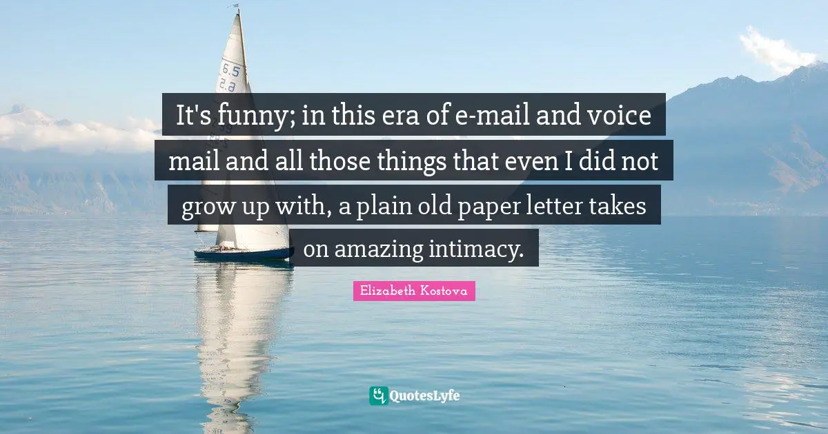 It's funny; in this era of e-mail and voice mail and all those things that even I did not grow up with, a plain old paper letter takes on amazing intimacy.