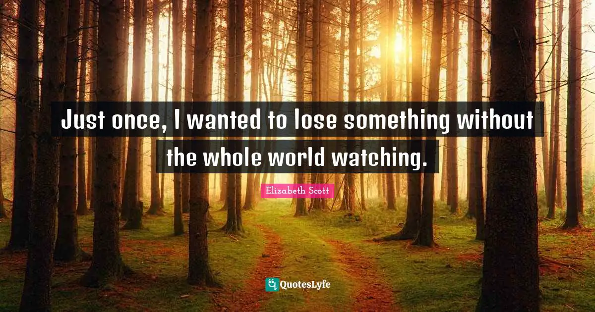 Just once, I wanted to lose something without the whole world watching.