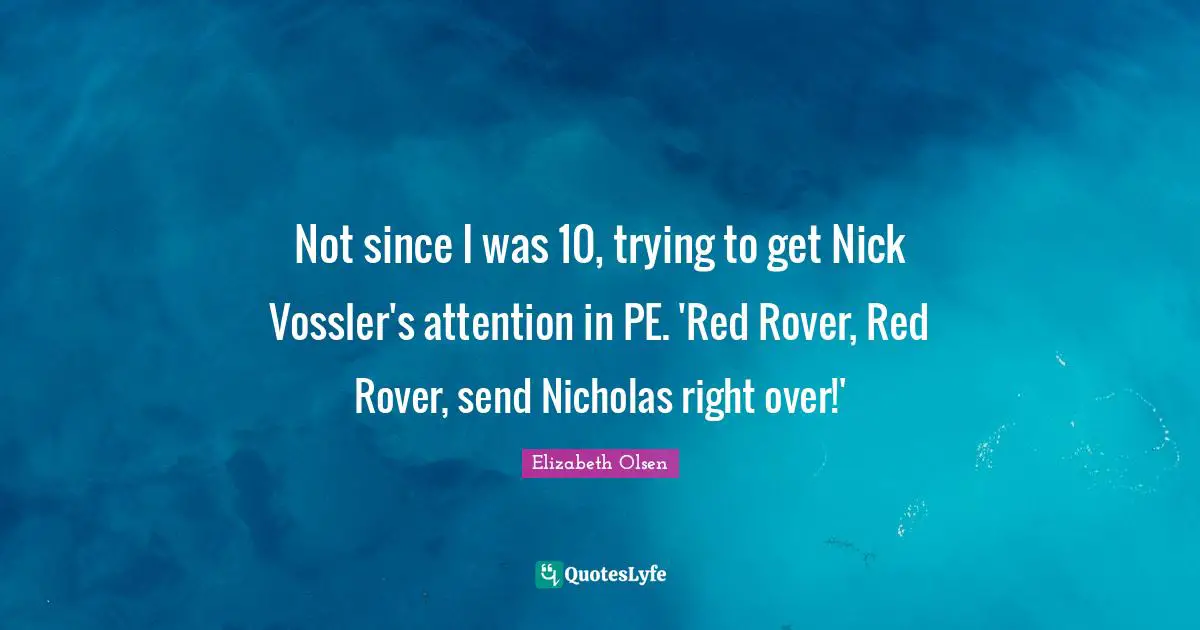 Not since I was 10, trying to get Nick Vossler's attention in PE. 'Red Rover, Red Rover, send Nicholas right over!'