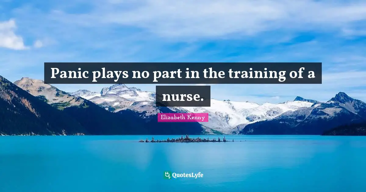 Nurse Quotes: "Panic plays no part in the training of a nurse."