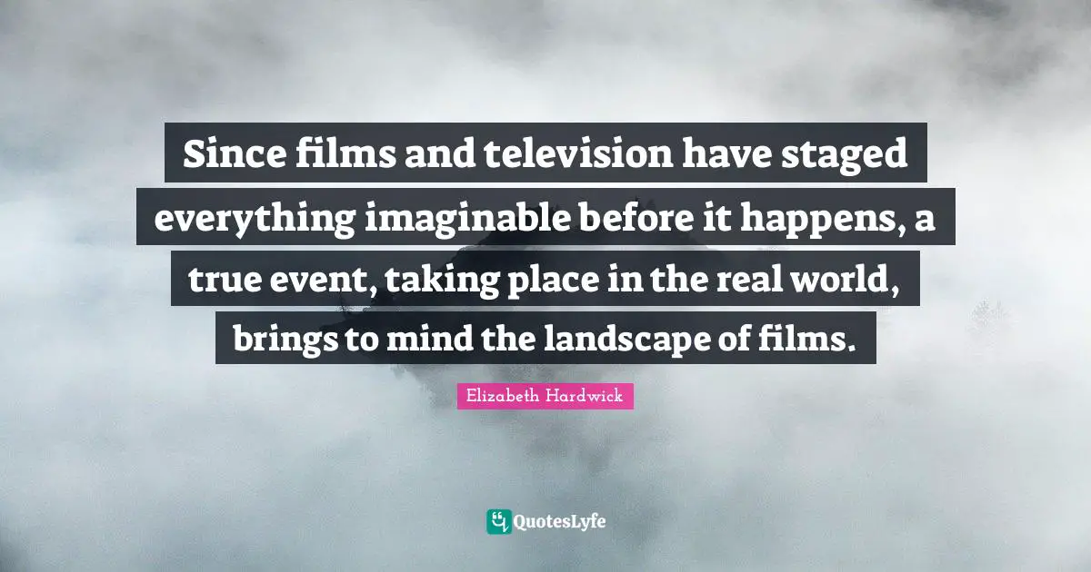 Since films and television have staged everything imaginable before it happens, a true event, taking place in the real world, brings to mind the landscape of films.