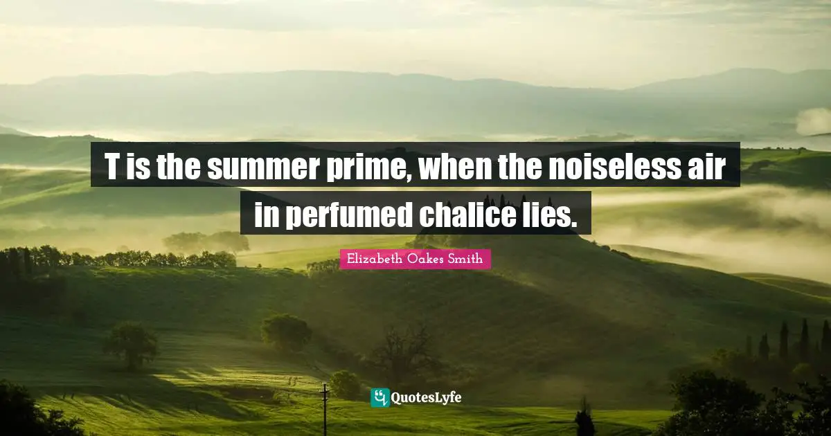 T is the summer prime, when the noiseless air in perfumed chalice lies.