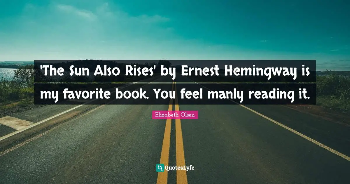 'The Sun Also Rises' by Ernest Hemingway is my favorite book. You feel manly reading it.