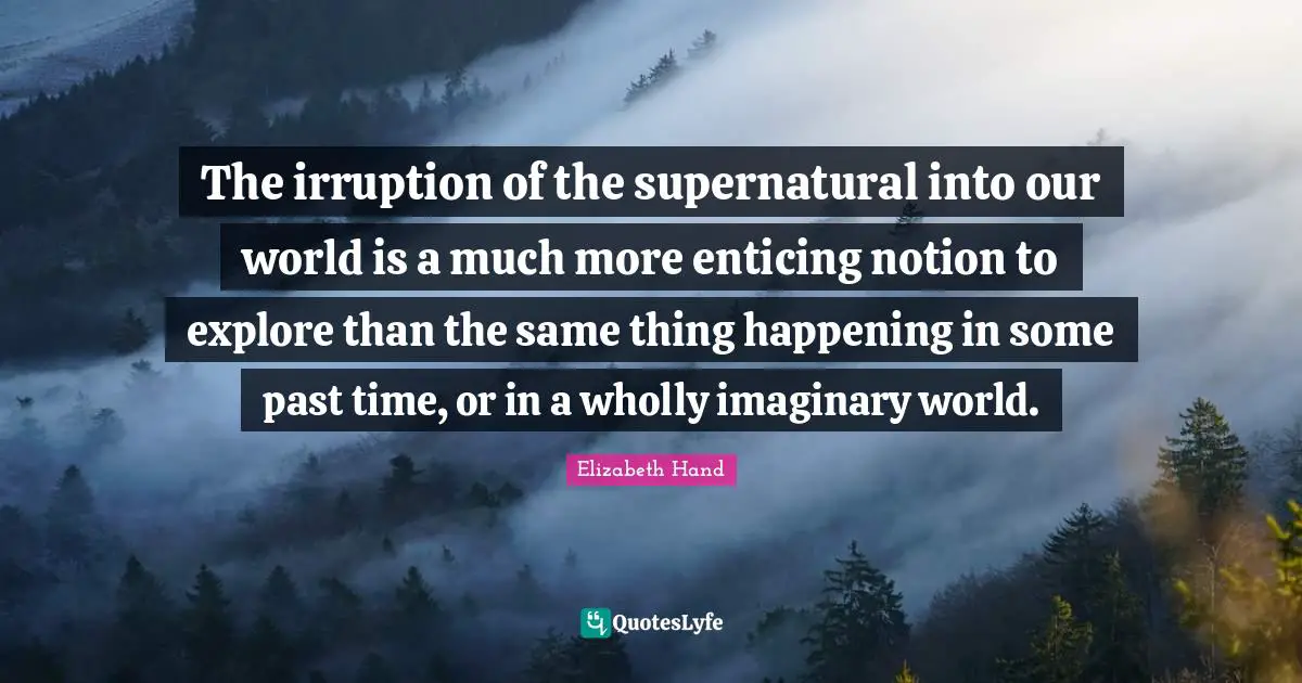 The irruption of the supernatural into our world is a much more enticing notion to explore than the same thing happening in some past time, or in a wholly imaginary world.