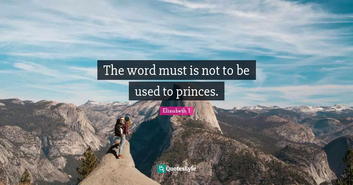 The word must is not to be used to princes.