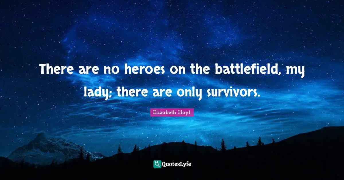 Battlefields Quotes: "There are no heroes on the battlefield, my lady; there are only survivors."