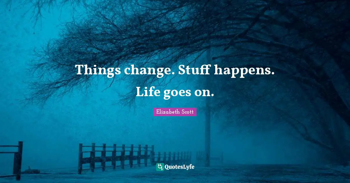 Things change. Stuff happens. Life goes on.