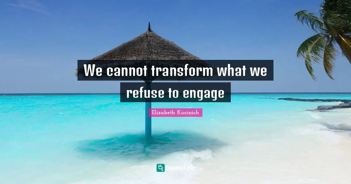 We cannot transform what we refuse to engage