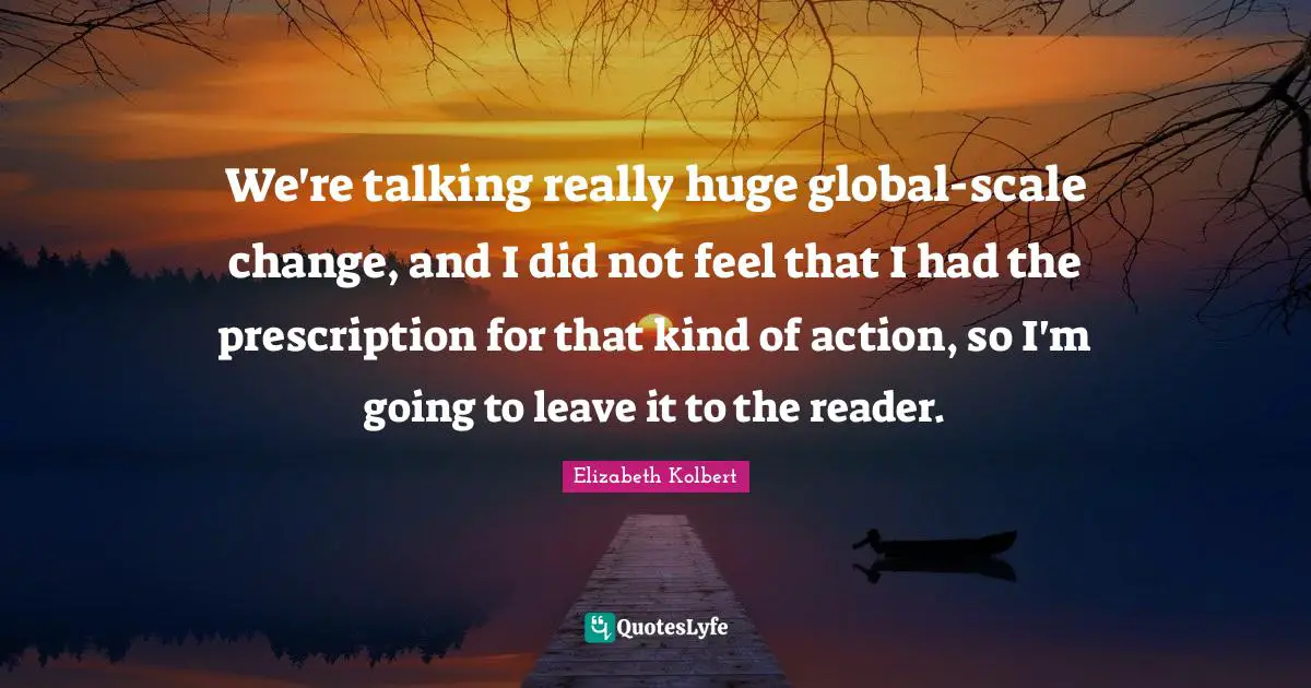 We're talking really huge global-scale change, and I did not feel that I had the prescription for that kind of action, so I'm going to leave it to the reader.
