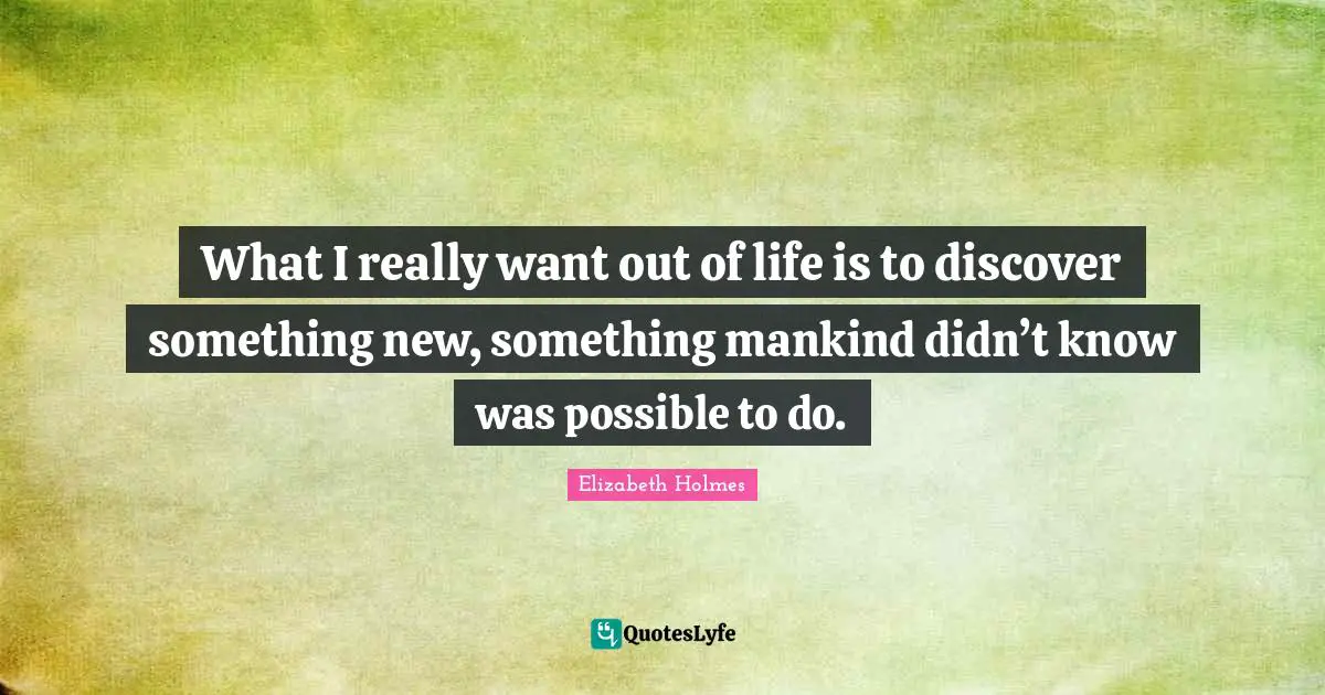 Something New Quotes: "What I really want out of life is to discover something new, something mankind didn’t know was possible to do."