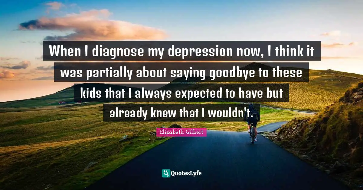 When I diagnose my depression now, I think it was partially about saying goodbye to these kids that I always expected to have but already knew that I wouldn't.
