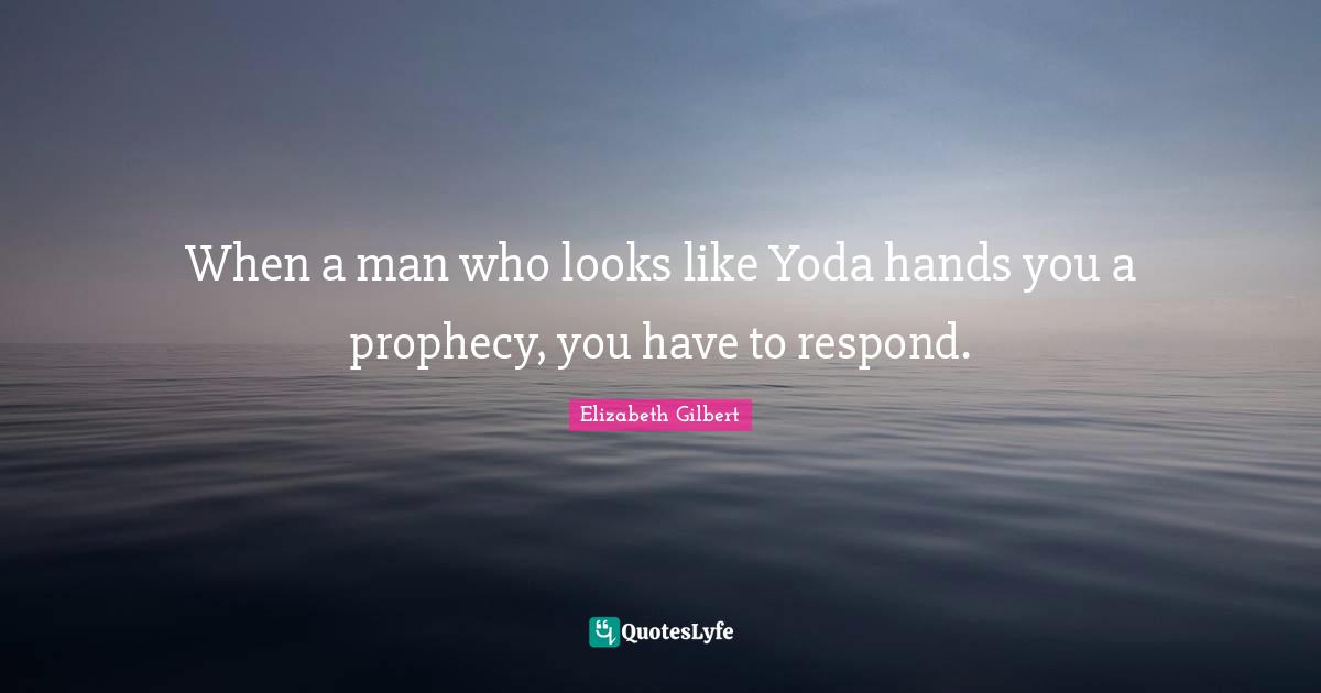 When a man who looks like Yoda hands you a prophecy, you have to respond.