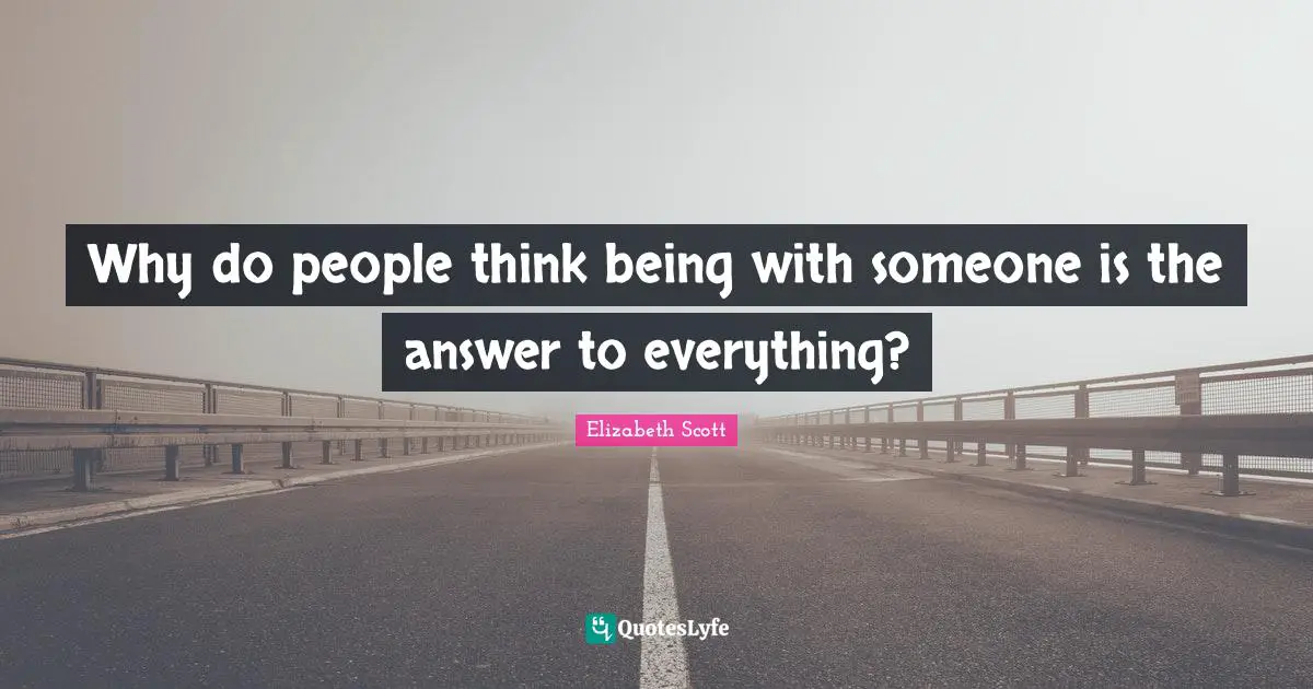 Why do people think being with someone is the answer to everything?