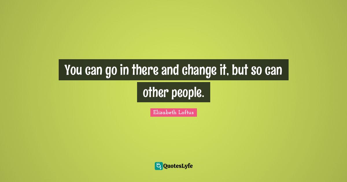 You can go in there and change it, but so can other people.