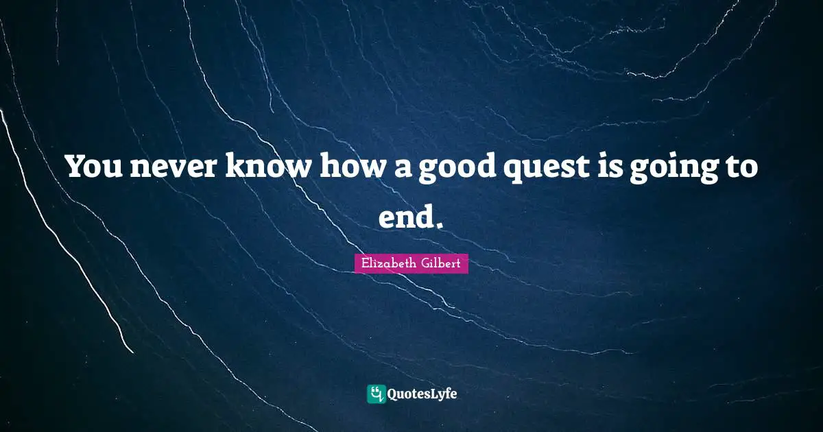 You never know how a good quest is going to end.