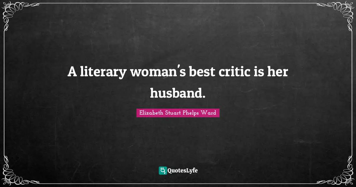 A literary woman's best critic is her husband.