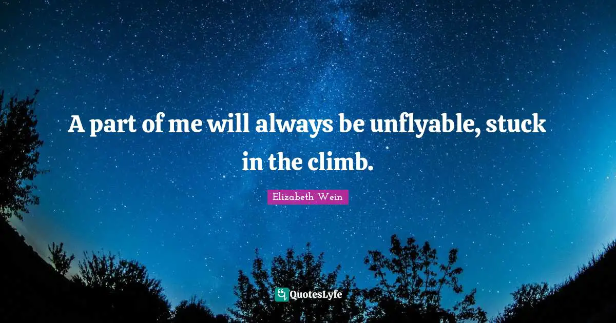 A part of me will always be unflyable, stuck in the climb.