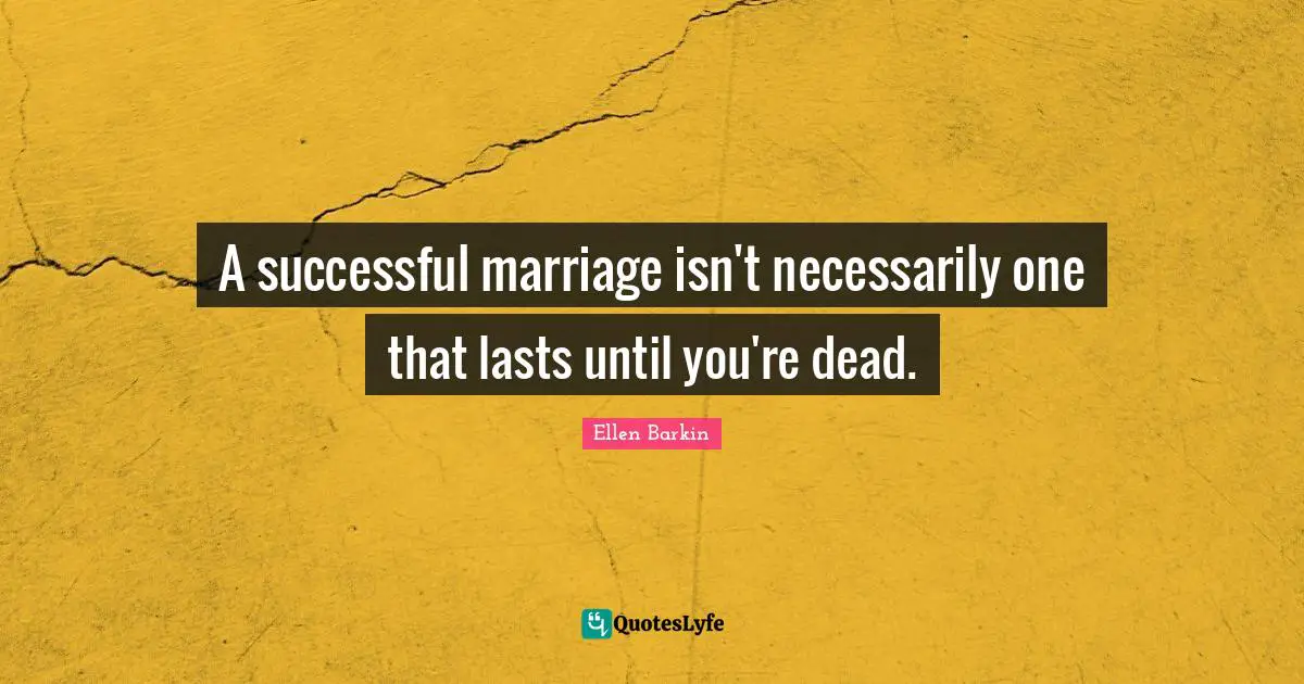 Ellen Barkin Quotes: "A successful marriage isn't necessarily one that lasts until you're dead."