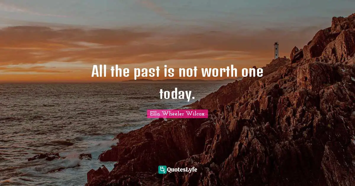 All the past is not worth one today.