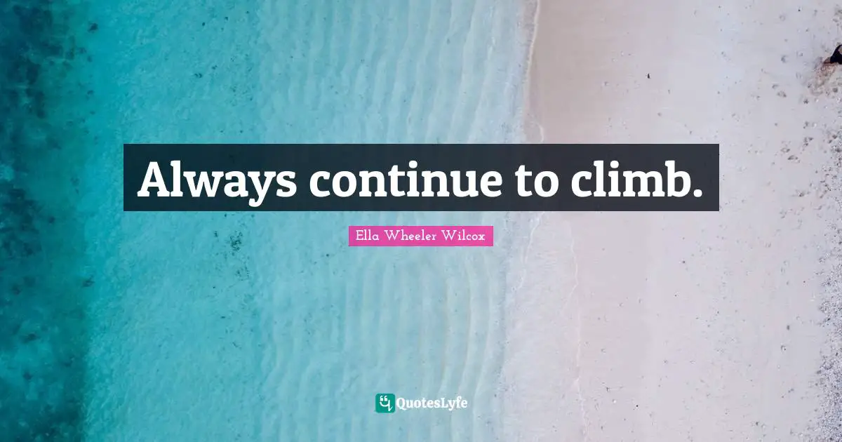 Always continue to climb.