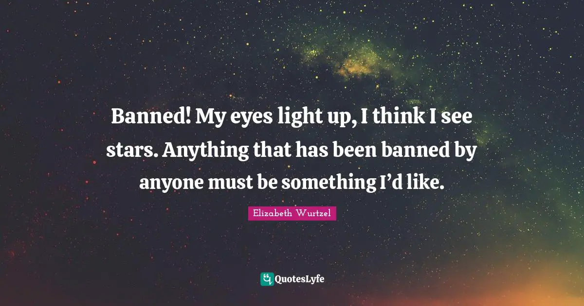 Banned! My eyes light up, I think I see stars. Anything that has been banned by anyone must be something I’d like.