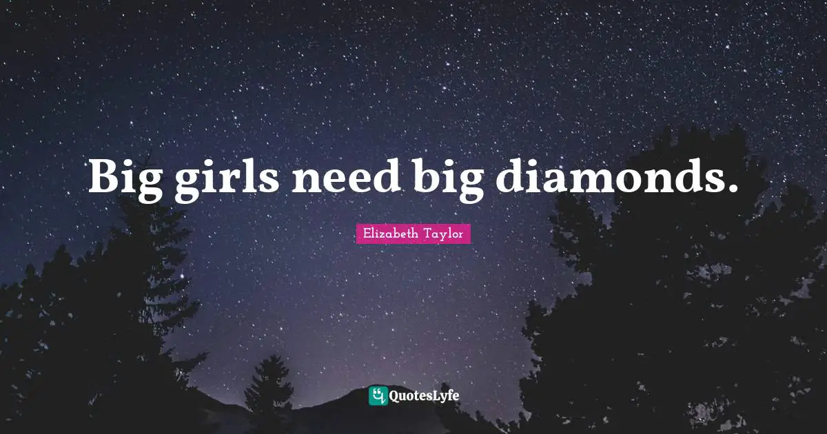 Fashion Quotes: "Big girls need big diamonds."