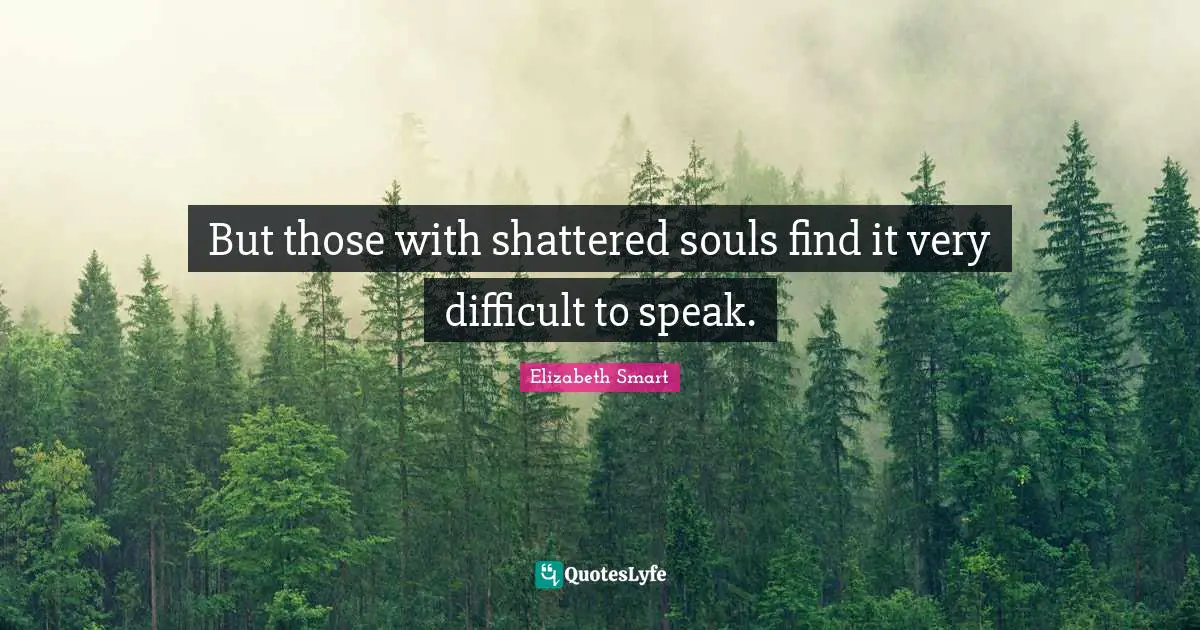 But those with shattered souls find it very difficult to speak.