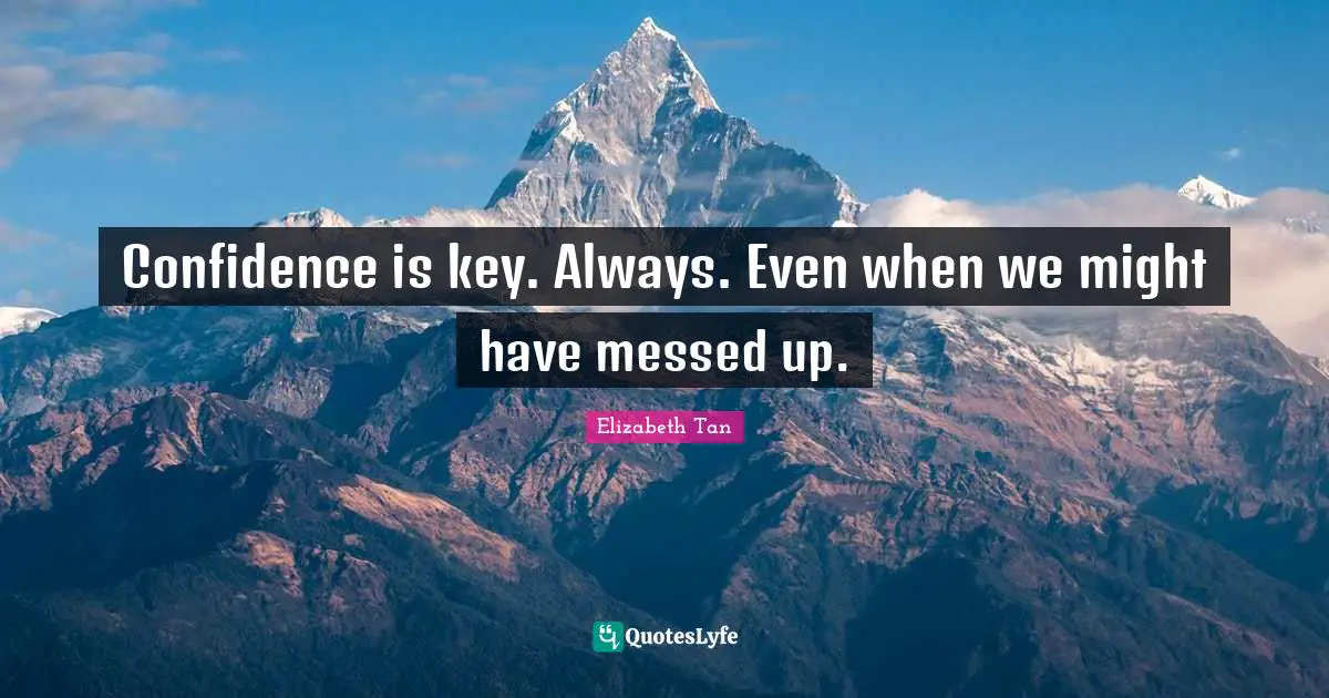Confidence is key. Always. Even when we might have messed up.