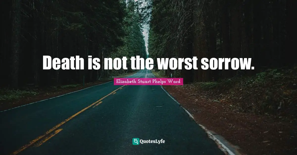 Death is not the worst sorrow.