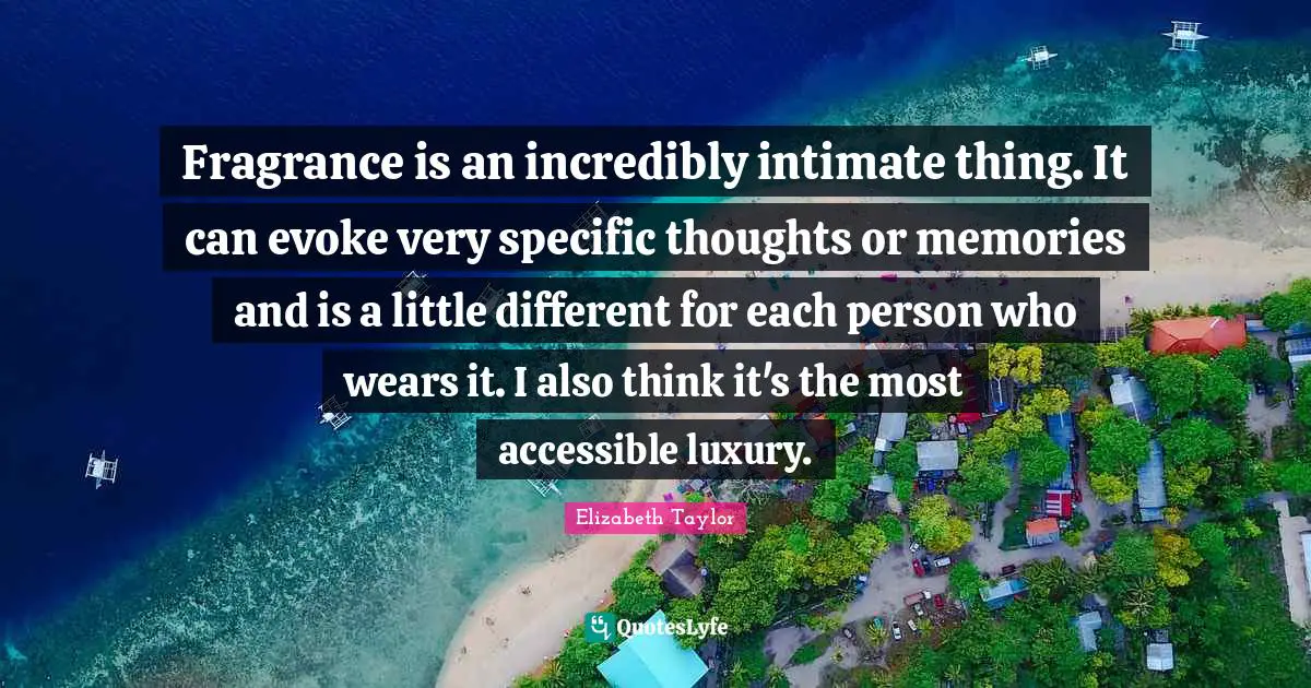 Fragrance is an incredibly intimate thing. It can evoke very specific thoughts or memories and is a little different for each person who wears it. I also think it's the most accessible luxury.