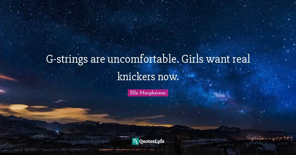 Underwear Quotes: "G-strings are uncomfortable. Girls want real knickers now."