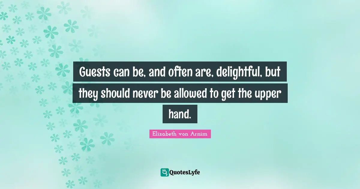 Guests can be, and often are, delightful, but they should never be allowed to get the upper hand.